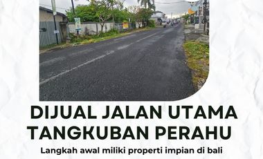 FREEHOLD TANAH DIJUAL JALAN UTAMA TANGKUBAN PERAHU  Dijual tanah komer