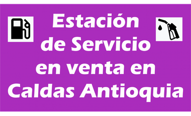 ESTACION DE SERVICIO EN VENTA EN CALDAS ANTIOQUIA